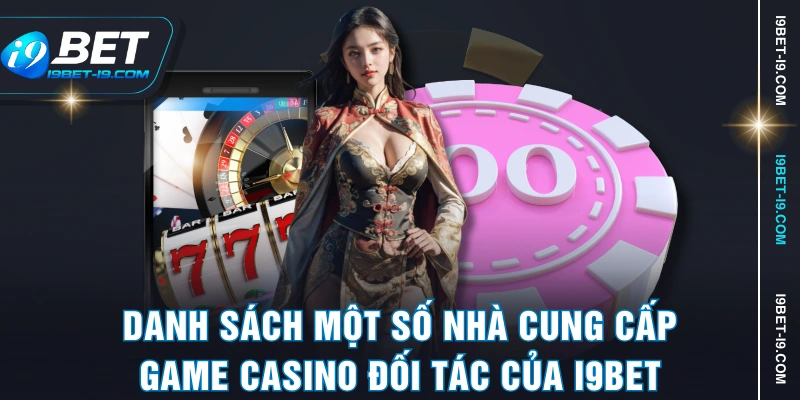 Danh sách một số nhà cung cấp game casino đối tác của I9BET