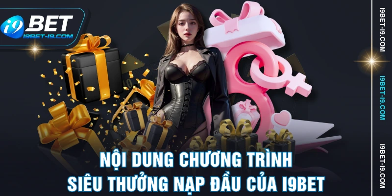 Nội dung chương trình siêu thưởng nạp đầu của I9BET